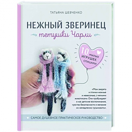 Мягкие игрушки. Куклы, книга Нежный зверинец тетушки Чарли. 10 милых игрушек спицами. Самое душевное практическое руководство купить по низкой цене