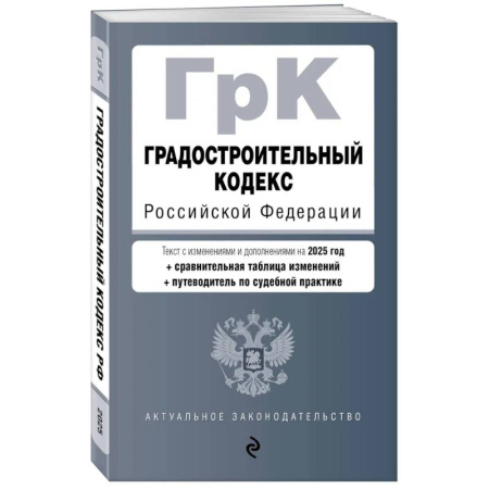 Особые виды права, книга Градостроительный кодекс РФ. В ред. на 2025 с табл. изм. и указ. суд. практ. / ГрК РФ купить по низкой цене