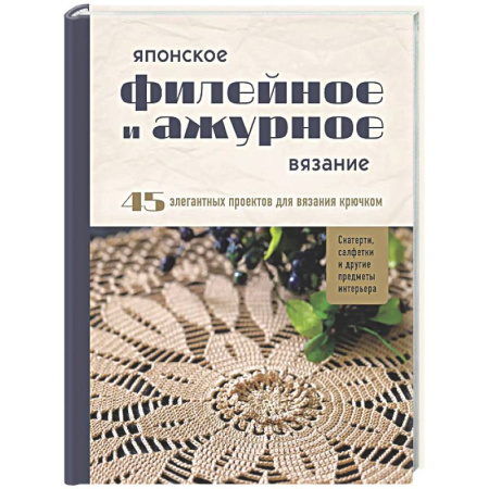 Вязание, книга Японское филейное и ажурное вязание. 45 элегантных проектов для вязания крючком. Скатерти, салфетки и другие предметы интерьера купить по низкой цене