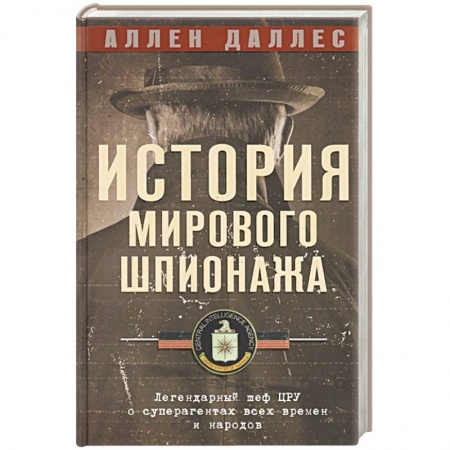 Всемирная история, книга История мирового шпионажа. Легендарный шеф ЦРУ о суперагентах всех времен и народов купить по низкой цене