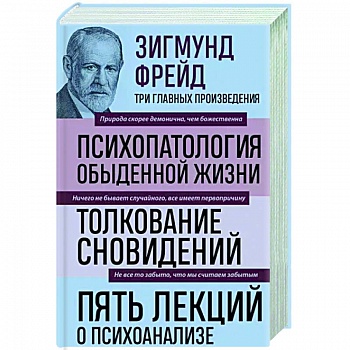 Зигмунд Фрейд. Психопатология обыденной жизни. Толкование сновидений. Пять лекций о психоанализе Зигмунд Фрейд. Психопатология обыденной жизни. Толкование сновидений. Пять лекций о психоанализе