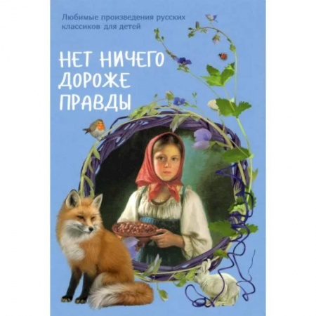 Сказки отечественных писателей, книга Нет ничего дороже правды. Любимые рассказы русских классиков для детей купить по низкой цене