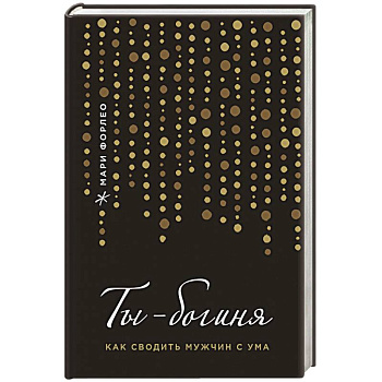 Ты - богиня! Как сводить мужчин с ума (переплет)