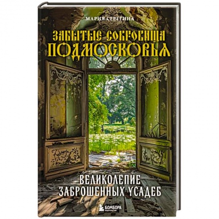 Русская архитектура, книга Забытые сокровища Подмосковья. Великолепие заброшенных усадеб купить по низкой цене