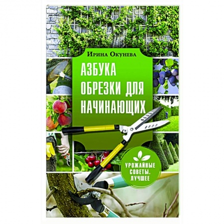 Садовые растения, книга Азбука обрезки для начинающих купить по низкой цене