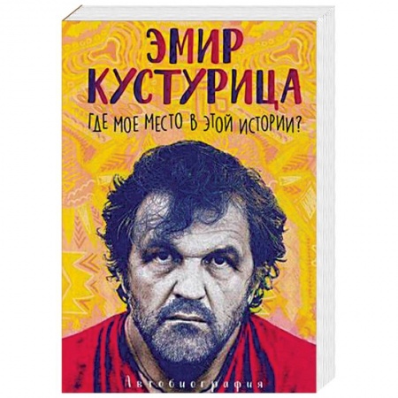 Мемуары, биографии деятелей культуры, искусства, книга Эмир Кустурица: Где мое место в этой истории? купить по низкой цене