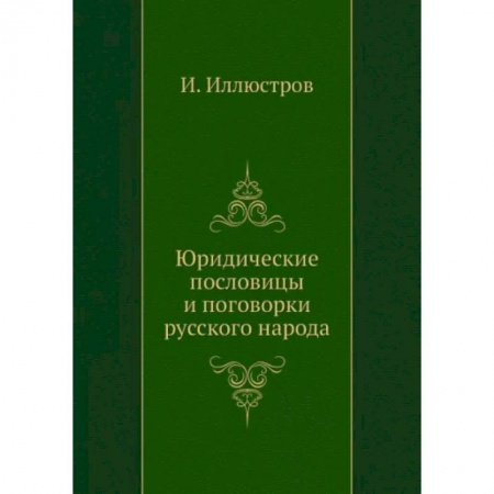 Эпос. Фольклор. Мифы, книга Юридические пословицы и поговорки русского народа (репринтное изд.) купить по низкой цене