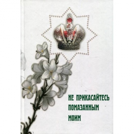 Православие в целом, книга Не прикасайтесь помазанным моим купить по низкой цене