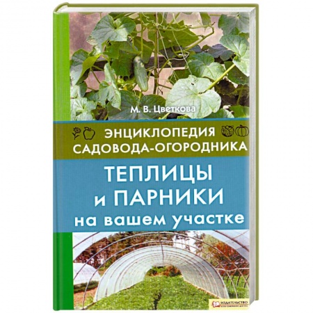 Книги, книга Теплицы и парники на вашем участке. Энциклопедия садовода-огородника купить по низкой цене