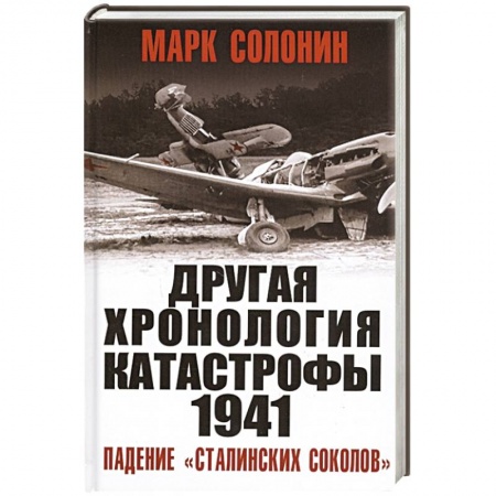Военные действия, сражения, книга ДРУГАЯ хронология катастрофы 1941. Падение «сталинских соколов» купить по низкой цене