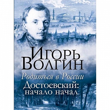 Родиться в России. Достоевский: начало начал