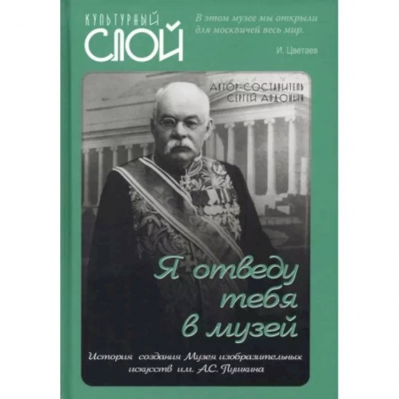 Российские музеи, коллекции, собрания, книга Я отведу тебя в музей. История создания Музея изобразительных искусств им. А.С. Пушкина купить по низкой цене