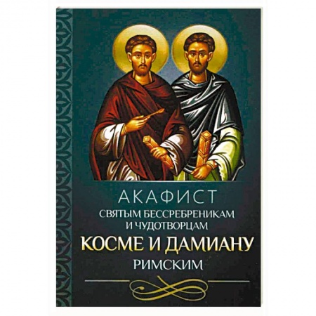 Молитвословы, акафисты, каноны, книга Акафист святым бессребреникам и чудотворцам Косме и Дамиану Римским купить по низкой цене