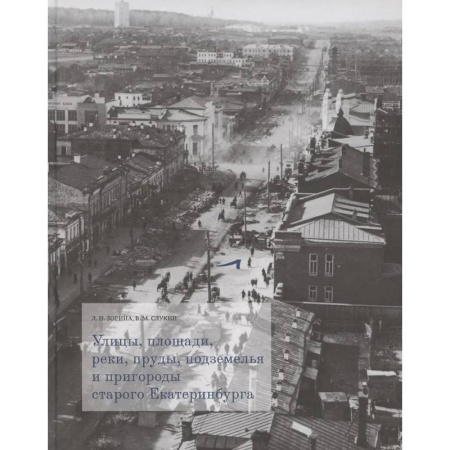Исторические путеводители, книга Улицы, площади, реки, пруды, подземелья и пригороды старого Екатеринбурга — фотографии купить по низкой цене
