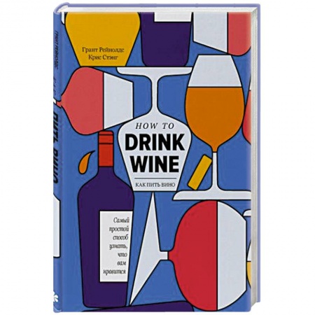 Вино и виноделие, книга Как пить вино: самый простой способ узнать, что вам нравится купить по низкой цене