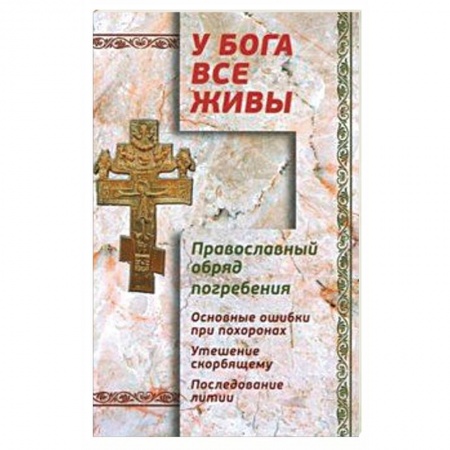 Паломничества. Монастыри. Храмы, книга У Бога все живы. Православный обряд погребения купить по низкой цене