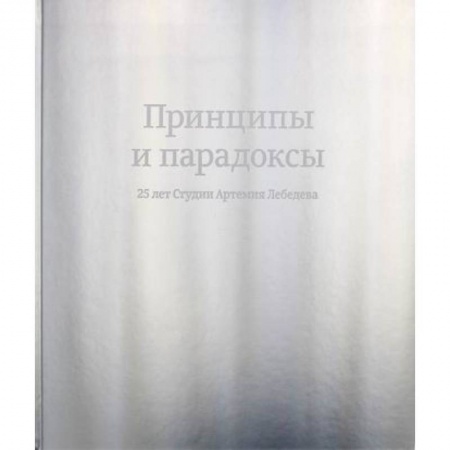 История бизнеса. Мемуары и биографии бизнесменов, книга Принципы и парадоксы. 25 лет Студии Артемия Лебедева купить по низкой цене