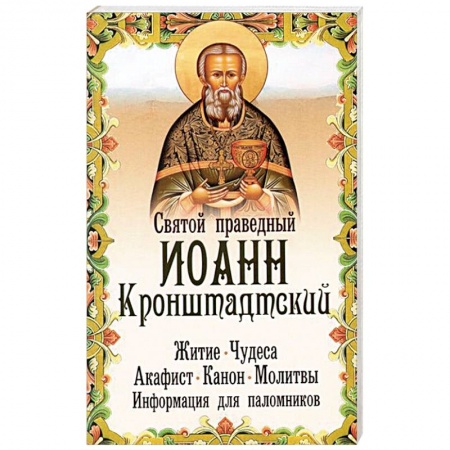 Жития русских святых, жизнеописания церковных деятелей, книга Святой праведный Иоанн Кронштадтский. Житие, чудеса, акафист, канон, молитвы, информация для паломников купить по низкой цене