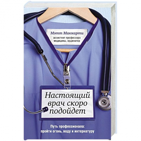 История медицины, книга Настоящий врач скоро подойдет. Путь профессионала: пройти огонь, воду и интернатуру купить по низкой цене