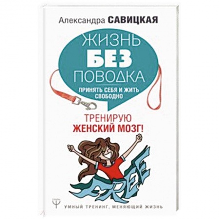 Практическая психология, книга Жизнь без поводка. Принять себя жить и свободно. Тренирую женский мозг! купить по низкой цене