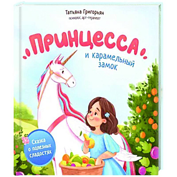 Принцесса и карамельный замок. Сказка о полезных сладостях