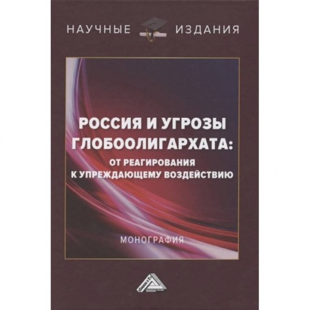 Общие работы по социологии, книга Россия и угрозы глобоолигархата: от реагирования к упреждающему воздействию: Монография купить по низкой цене