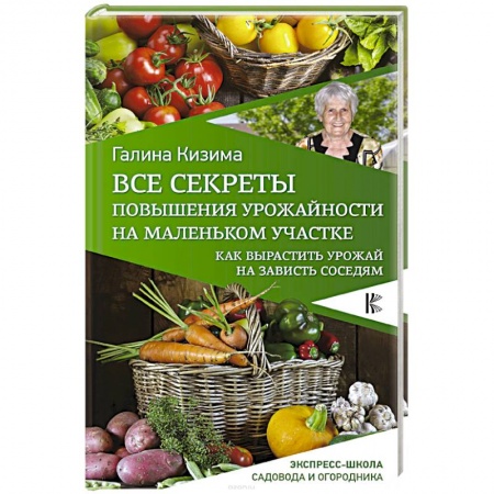 Общие работы по садоводству, книга Все секреты повышения урожайности на маленьком участке. Как вырастить урожай на зависть соседям купить по низкой цене