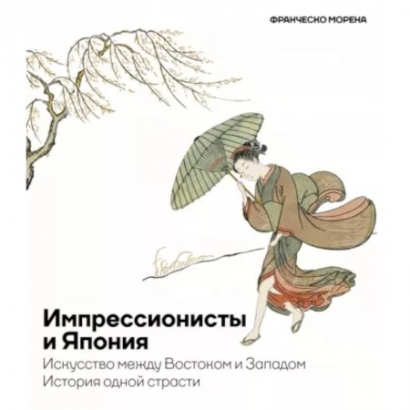 Зарубежное искусство, книга Импрессионисты и Япония. Искусство между Востоком и Западом. История одной страсти купить по низкой цене
