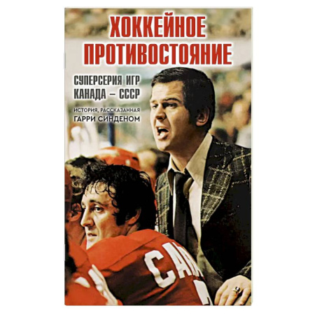Мемуары, биографии спортсменов, книга Хоккейное противостояние.Суперсерия игр Канада-СССР купить по низкой цене