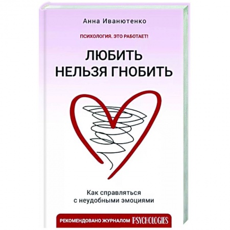 Практическая психология, книга Любить нельзя гнобить. Как справляться с неудобными эмоциями купить по низкой цене