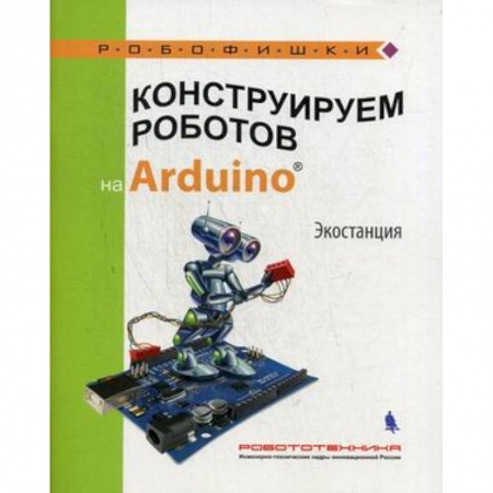 Поделки, мастерилки, книга Конструируем роботов на Arduino. Экостанция купить по низкой цене
