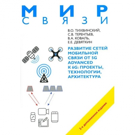 Технические науки. Транспорт, книга Развитие сетей мобильной связи от 5G Advanced к 6G: проекты, технологии, архитектура. 2-е изд. купить по низкой цене