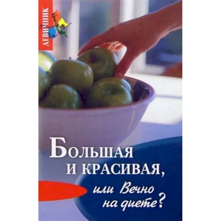 Здоровое и раздельное питание, книга Большая и красивая или вечно на диете купить по низкой цене