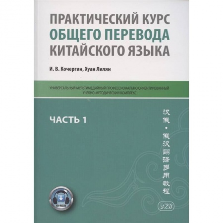 Китайский язык, книга Практический курс общего перевода китайского языка. Универсальный мультимедийный профессионально ориентированный учебно-методический комплекс. В 3 частях. Часть 1 купить по низкой цене