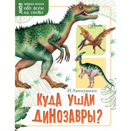 Все обо всем. Универсальные энциклопедии, книга Куда ушли динозавры? купить по низкой цене