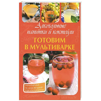 Готовим в мультиварке. Алкогольные напитки и коктейли