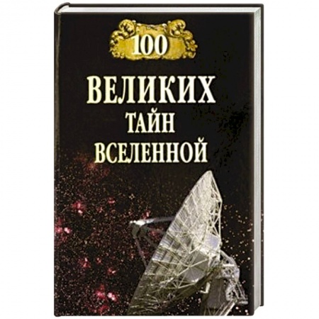 Факты, катастрофы, сенсации, книга 100 великих тайн Вселенной купить по низкой цене