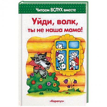 Развитие речи. Чтение, книга Уйди, волк, ты не наша мама! купить по низкой цене