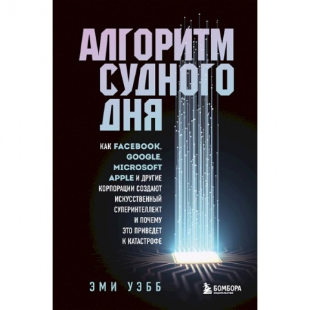 Интернет и Web-страницы, книга Алгоритм судного дня. Как Facebook, Google, Microsoft, Apple и другие корпорации создают искусственный суперинтеллект и почему это приведет к катастрофе купить по низкой цене