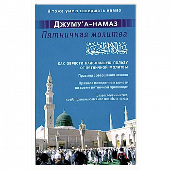 Джуму'а-намаз. Пятничная молитва: Как обрести наибольшую пользу от пятничной молитвы