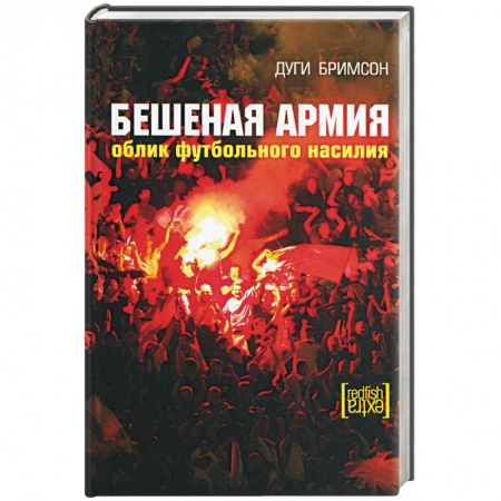 Футбол, книга Бешеная армия. Облик футбольного насилия купить по низкой цене