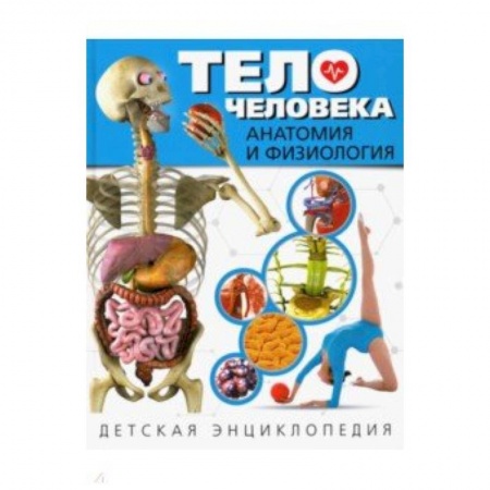 Человек. Земля. Вселенная, книга Тело человека. Анатомия и физиология. Детская энциклопедия купить по низкой цене