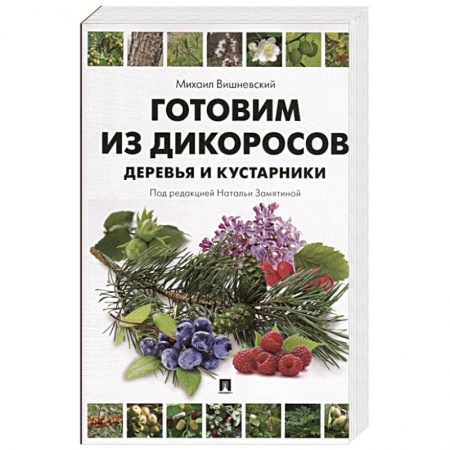 Здоровое и раздельное питание, книга Готовим из дикоросов.Деревья и кустарники купить по низкой цене