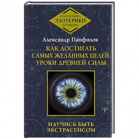 Другие эзотерические учения, книга Как достигать самых желанных целей. Уроки древней силы. Научись быть экстрасенсом купить по низкой цене