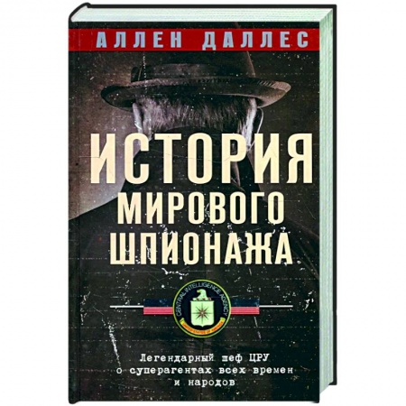 Спецслужбы, спецназ, разведка, книга История мирового шпионажа. Легендарный шеф ЦРУ о суперагентах всех времен и народов купить по низкой цене