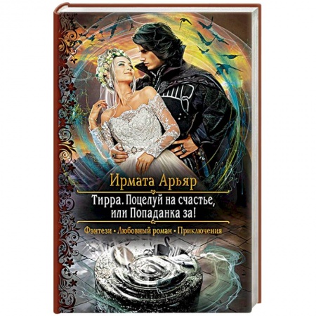 Русское фэнтези, книга Тирра. Поцелуй на счастье, или Попаданка за! купить по низкой цене