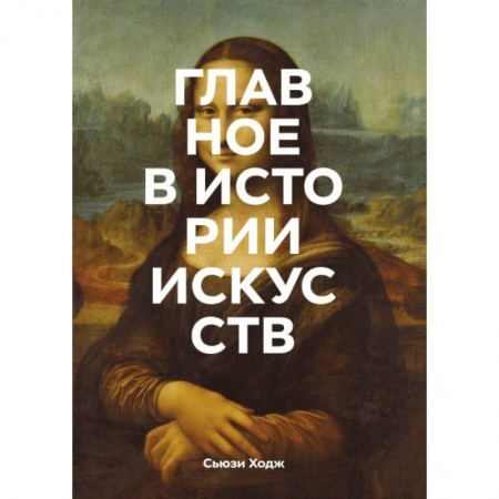 Искусствоведение. История искусств, книга Главное в истории искусств. Ключевые работы, темы, направления, техники купить по низкой цене