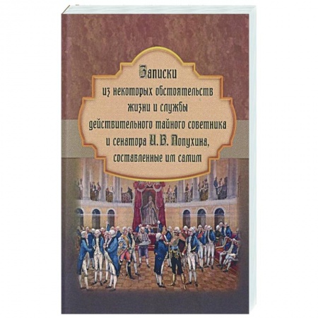 Эссе, письма, очерки, книга Записки из некоторых обстоятельств жизни и службы действительного тайного советника и сенатора И. В. Лопухина, составленные им самим купить по низкой цене