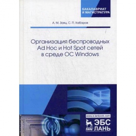 Информатика. Вычислительная техника, книга Организация беспроводных Ad Hoc и Hot Spot сетей в среде ОС Windows. Учебное пособие купить по низкой цене