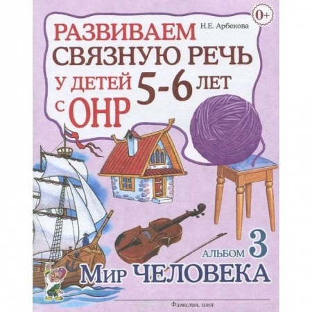 Книги для дошкольников (4-6 лет), книга Развиваем связную речь у детей 5-6 лет с ОНР. Альбом 3. Мир человека купить по низкой цене